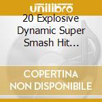 20 Explosive Dynamic Super Smash Hit Explosions! / Various cd
