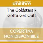 The Goldstars - Gotta Get Out! cd