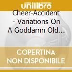 Cheer-Accident - Variations On A Goddamn Old Man Vol. 2 cd