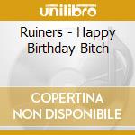 Ruiners - Happy Birthday Bitch cd