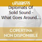Diplomats Of Solid Sound - What Goes Around Comes Around cd