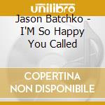 Jason Batchko - I'M So Happy You Called cd musicale