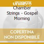 Chamber Strings - Gospel Morning cd musicale