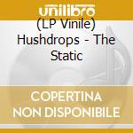 (LP Vinile) Hushdrops - The Static vinile