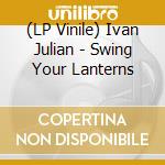 (LP Vinile) Ivan Julian - Swing Your Lanterns lp vinile
