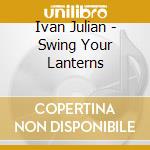 Ivan Julian - Swing Your Lanterns cd