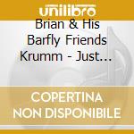 Brian & His Barfly Friends Krumm - Just Fade Away cd musicale