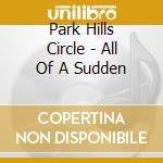 Park Hills Circle - All Of A Sudden cd
