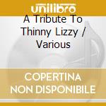 A Tribute To Thinny Lizzy / Various cd musicale