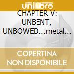CHAPTER V: UNBENT, UNBOWED...metal care cd musicale di HAMMERFALL