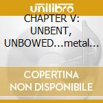 CHAPTER V: UNBENT, UNBOWED...metal care cd