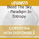Bleed The Sky - Paradigm In Entropy cd