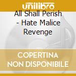 All Shall Perish - Hate Malice Revenge cd