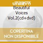 Beautiful Voices Vol.2(cd+dvd) cd musicale di ARTISTI VARI