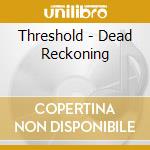 Threshold - Dead Reckoning cd musicale di THRESHOLD