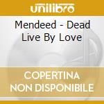 Mendeed - Dead Live By Love cd