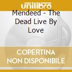 Mendeed - The Dead Live By Love cd