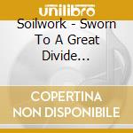 Soilwork - Sworn To A Great Divide (Cd+Dvd) cd musicale di SOILWORK