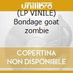(LP VINILE) Bondage goat zombie lp vinile