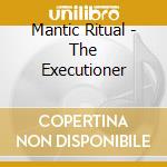 Mantic Ritual - The Executioner cd