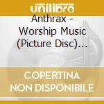Anthrax - Worship Music (Picture Disc) (2 Lp) cd musicale di Anthrax