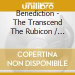 Benediction - The Transcend The Rubicon / The Dreams You Dread (2 Cd) cd musicale di BENEDICTION