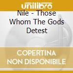 Nile - Those Whom The Gods Detest cd musicale di NILE