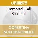 Immortal - All Shall Fall cd musicale di IMMORTAL