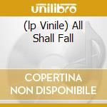 (lp Vinile) All Shall Fall cd