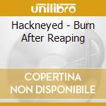 Hackneyed - Burn After Reaping cd