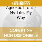 Agnostic Front - My Life, My Way cd musicale di Front Agnostic