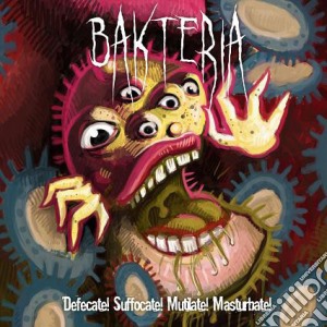 Bakteria - Defecate ! Suffocate ! Mutilate ! Masturbate ! cd musicale di BAKTERIA