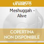 Meshuggah - Alive cd musicale di Meshuggah