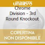 Chrome Division - 3rd Round Knockout cd musicale di Division Chrome