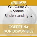 We Came As Romans - Understanding What We've Grown To Be cd