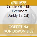 Cradle Of Filth - Evermore Darkly (2 Cd) cd musicale di Cradle Of Filth