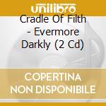 Cradle Of Filth - Evermore Darkly (2 Cd) cd