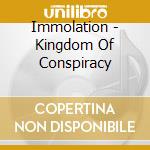 Immolation - Kingdom Of Conspiracy cd