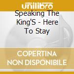 Speaking The King'S - Here To Stay cd musicale di Speaking The King'S