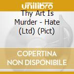 Thy Art Is Murder - Hate (Ltd) (Pict) cd