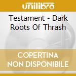 Testament - Dark Roots Of Thrash