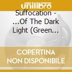 Suffocation - ...Of The Dark Light (Green Vinyl) cd musicale di Suffocation