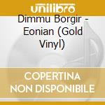 Dimmu Borgir - Eonian (Gold Vinyl) cd musicale di Dimmu Borgir