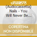 (Audiocassetta) Nails - You Will Never Be One Of Us cd