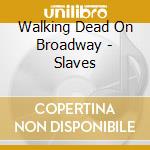 Walking Dead On Broadway - Slaves cd