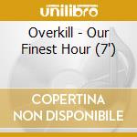 Overkill - Our Finest Hour (7") cd