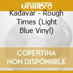 Kadavar - Rough Times (Light Blue Vinyl) cd musicale di Kadavar