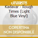 Kadavar - Rough Times (Light Blue Vinyl) cd