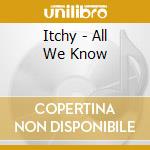Itchy - All We Know cd musicale di Itchy