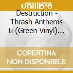 Destruction - Thrash Anthems Ii (Green Vinyl) (2 Lp) cd